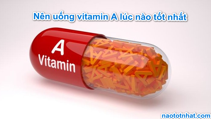 nen-uong-vitamin-a-luc-nao-tot-nhat-truoc-hay-sau-an