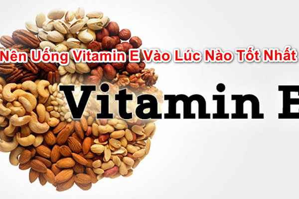 nen-uong-vitamin-e-luc-nao